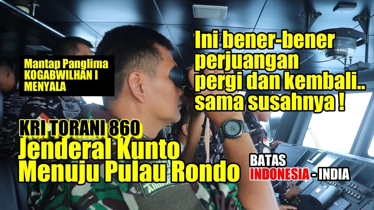 JENDERAL KUNTO MENUJU PULAU RONDO PERBATASAN INDONESIA INDIA | KRI  TORANI 860 SEMANGAT TEMPUR