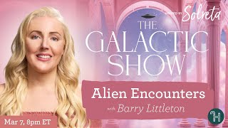 Alien Encounters with guest Barry Littleton 🛸 The Galactic Show hosted by Solreta
