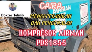 CARA MENGOPERASIKAN DAN PENGENALAN KOMPRESOR AIRMAN PDS 1855 @DOKTER T