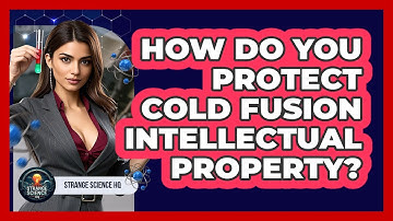 How Do You Protect Cold Fusion Intellectual Property? - Strange Science HQ