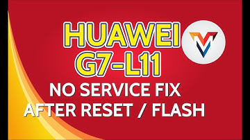 Huawei G7-L11 After Reset / Flash No Service Fix Solution