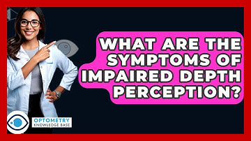 What Are The Symptoms Of Impaired Depth Perception? - Optometry Knowledge Base
