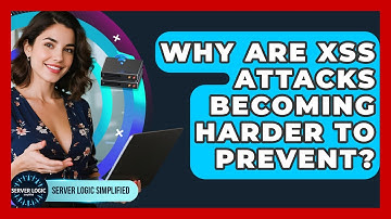 Why Are XSS Attacks Becoming Harder To Prevent? - Server Logic Simplified