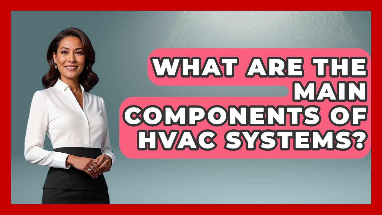 What Are the Main Components of HVAC Systems? - Mechanical Engineering Explained