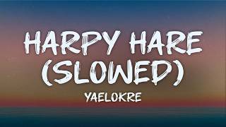 Yaelokre - Harpy Hare Slowed To Perfection Lyrics