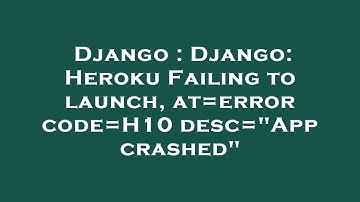 Django : Django: Heroku Failing to launch, at=error code=H10 desc="App crashed"