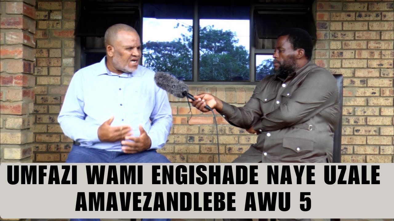 UMFAZI WAMI ENGISHADE NAYE UZALE AMAVEZANDLEBE AWU 5