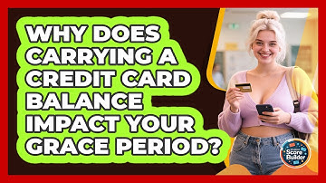 Why Does Carrying A Credit Card Balance Impact Your Grace Period? - Student Score Builder