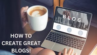 How to Create Highly Engaging Blogs!