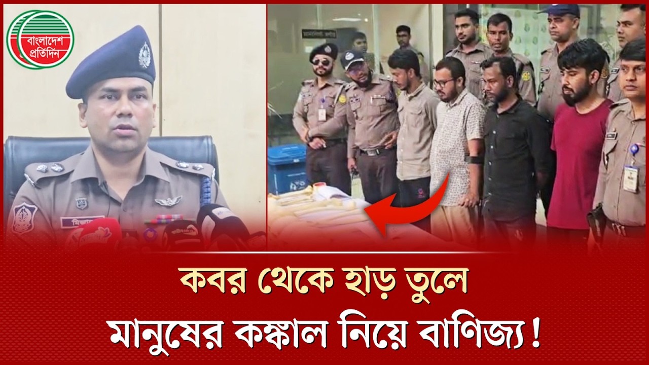 ক'বর থেকে মানুষের হা'ড়গোড় চু'রি করে যেভাবে চলে ক'ঙ্কাল বাণিজ্য! | Human Skeleton | Bangladesh Police
