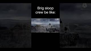 Brig-Sloop Crew Be Like