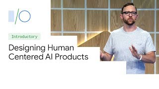 Designing Human-Centered AI Products (Google I/O'19)