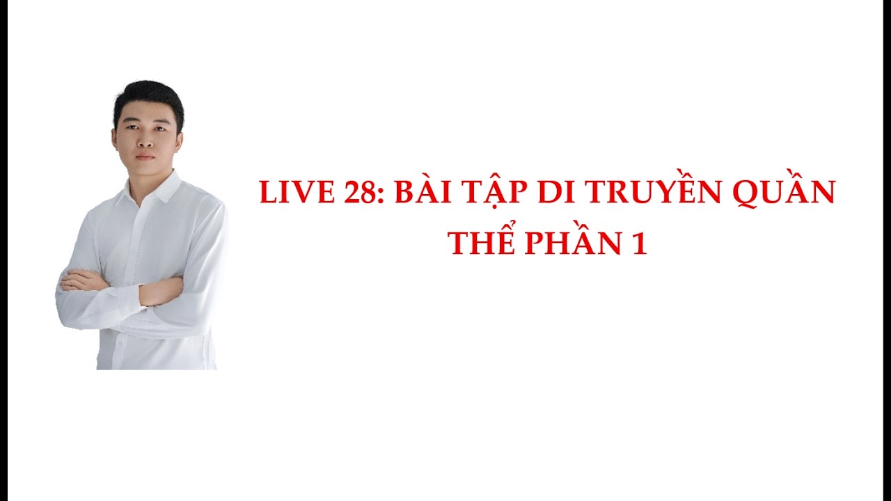 Live 28: Bài tập di truyền quần thể phần 1