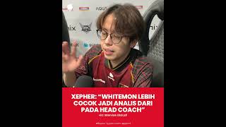 XEPHER: "WHITEMON LEBIH COCOK JADI ANALIS DARIPADA HEAD COACH"