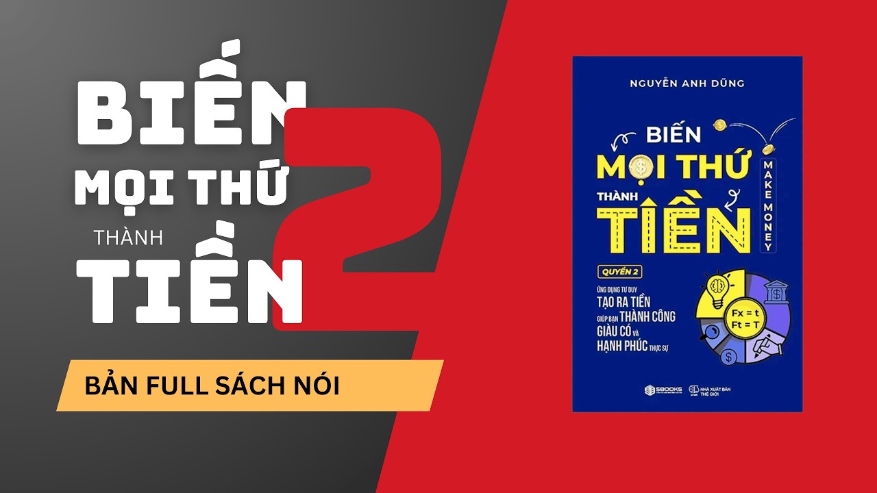 FULL SÁCH NÓI: BIẾN MỌI THỨ THÀNH TIỀN QUYỂN 2 – Ứng Dụng Tư Duy Tạo Ra Tiền | Nguyễn Anh Dũng Audio
