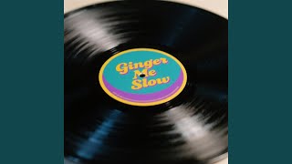 Ginger Me Slow