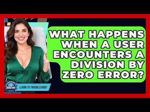What Happens When A User Encounters A Division By Zero Error? - Learn To Troubleshoot