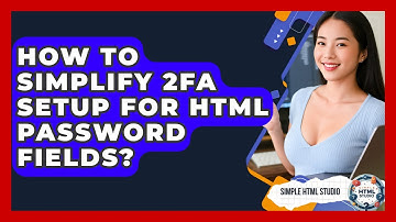 How To Simplify 2FA Setup For HTML Password Fields? - Simple HTML Studio