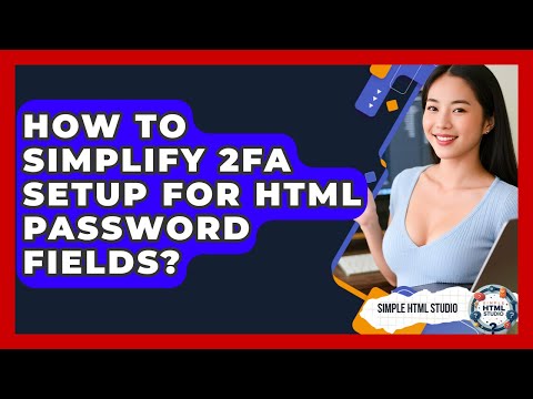 How To Simplify 2FA Setup For HTML Password Fields? - Simple HTML Studio
