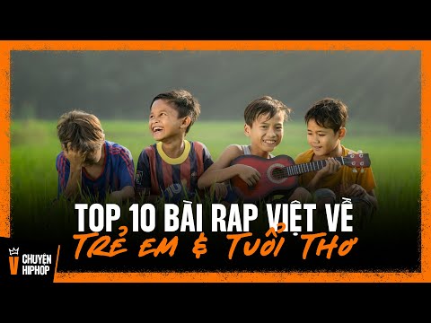 Top 10 bài rap Việt Nam về trẻ em và tuổi thơ