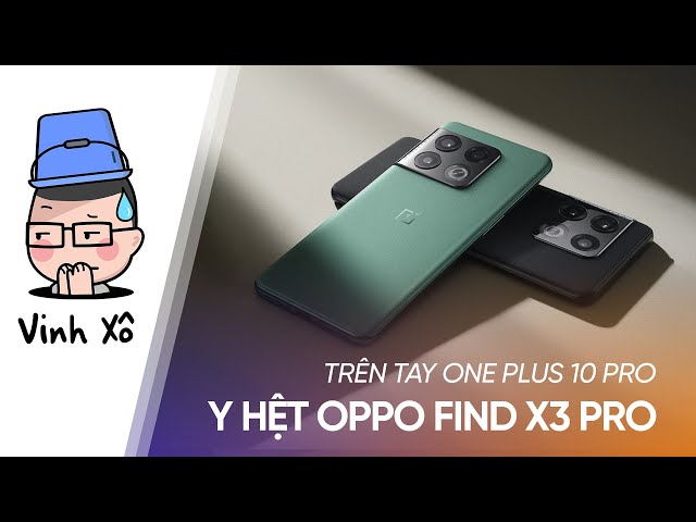 Trên tay One Plus 10 Pro: trông chả khác gì OPPO Find X3 Pro