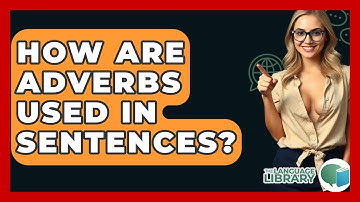 How Are Adverbs Used In Sentences? - The Language Library