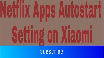 How to Netflix Apps Autostart Setting on Xiaomi