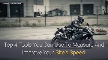 Top 4 Tools You Can Use To Measure And Improve Your Site’s Speed.