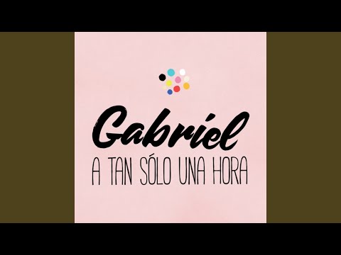 Gabriel - A Tan Sólo una Hora