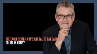The Eagle Series 3: It's Illegal to Eat Eagles | Dr. Mark Hanby