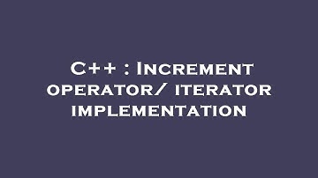 C++ : Increment operator/ iterator implementation