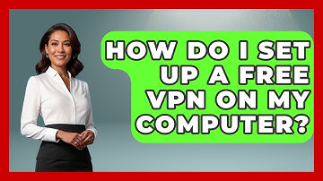 How Do I Set Up A Free VPN On My Computer? - Your Computer Companion