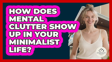 How Does Mental Clutter Show Up In Your Minimalist Life? - Minimalist Home Life