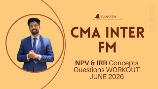 CMA INTER FM| NPV &amp; IRR CONCEPTS &amp; QUESTION WORKOUT| JUNE 26| CAPITAL BUDGETING| INVESTMENT DECISION