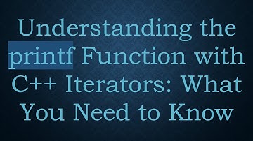 Understanding the printf Function with C+ +  Iterators: What You Need to Know
