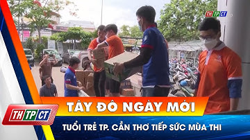 Tuổi trẻ TP. Cần Thơ tiếp sức mùa thi | Cần Thơ TV