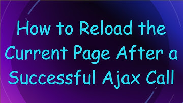 How to Reload the Current Page After a Successful Ajax Call