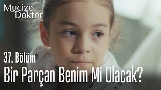 Bir Parçan Benim Mi Olacak? - Mucize Doktor 37. Bölüm