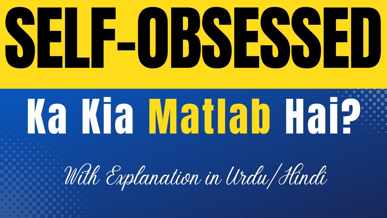 Self Obsessed Meaning in Urdu |'Self Obsessed Ka Kia Matlab Hota Hai'| Urdu/Hindi