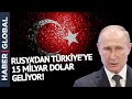 Rusya'dan Türkiye'ye 15 Milyar Dolar Geliyor!