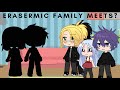 Erasermic family meets?