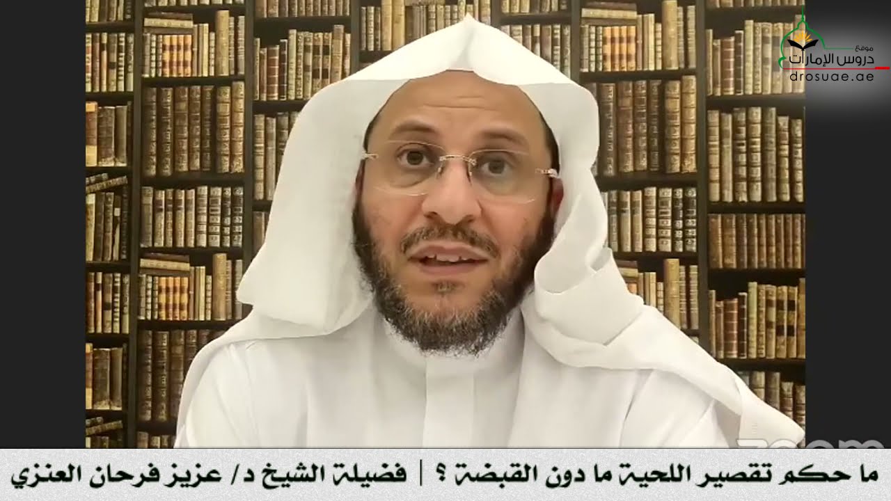 ما حكم تقصير اللحية ما دون القبضة ؟ | فضيلة الشيخ د/ عزيز فرحان العنزي