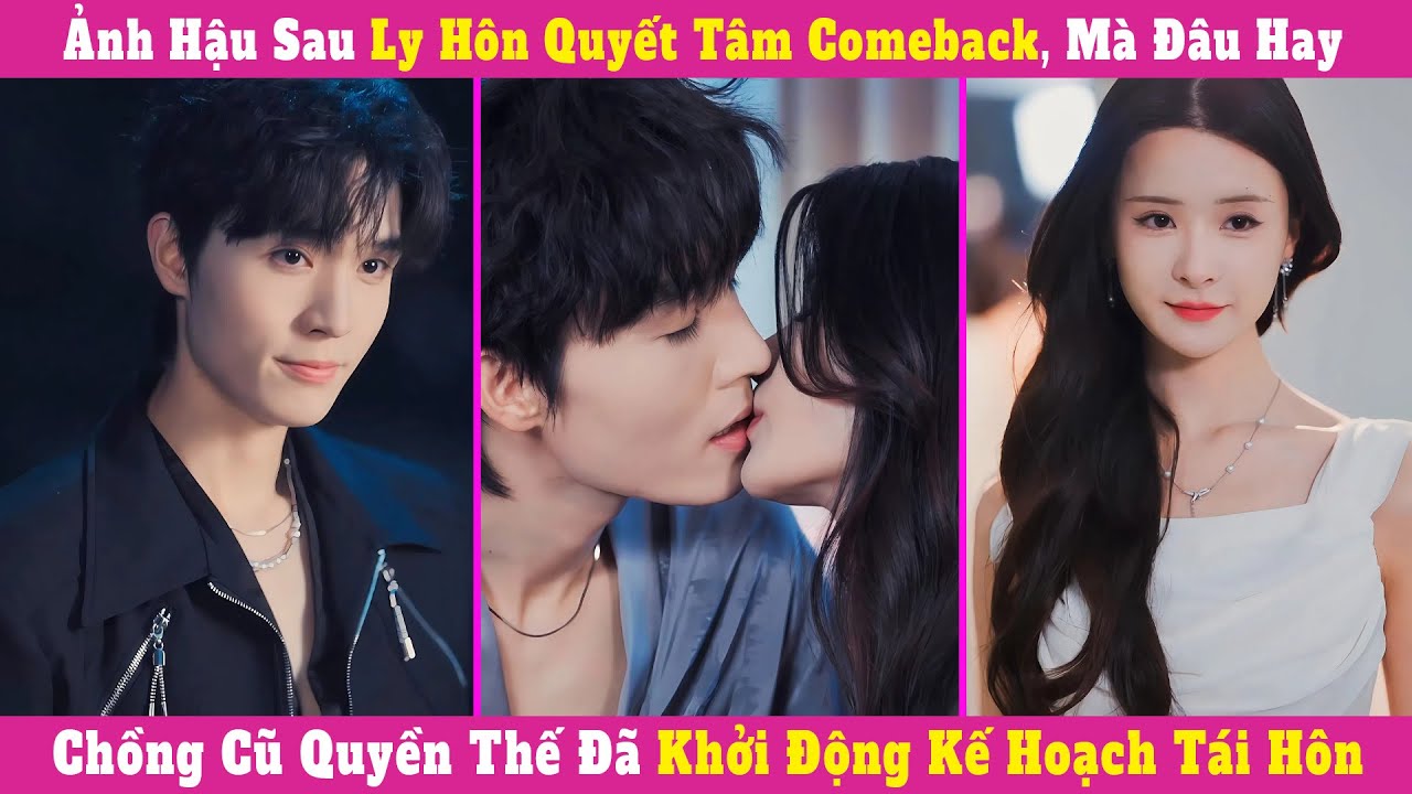 Ảnh Hậu Sau Ly Hôn Quyết Tâm Comeback, Mà Đâu Hay Chồng Cũ Quyền Thế Đã Khởi Động Kế Hoạch Tái Hôn