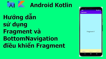 Hướng dẫn sử dụng Fragment và BottomNavigation điều khiển Fragment [ Android Kotlin ]