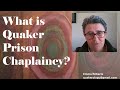 What is Quaker Prison Chaplaincy? What do we do inside? Where do I find more information?
