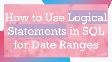 How to Use Logical Statements in SQL for Date Ranges