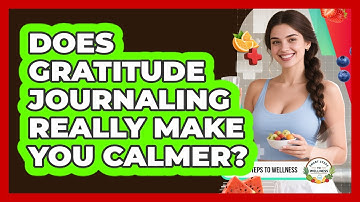 Does Gratitude Journaling Really Make You Calmer? - Smart Steps to Wellness