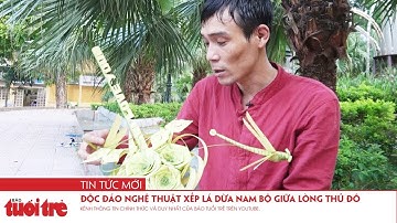 Độc đáo nghệ thuật xếp lá dừa Nam bộ giữa lòng thủ đô