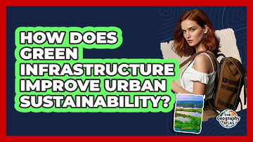 How Does Green Infrastructure Improve Urban Sustainability? - The Geography Atlas