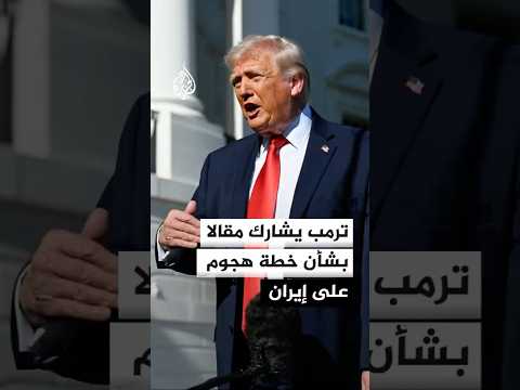 ترمب يشارك مقالا بشأن خطة هجوم على إيران